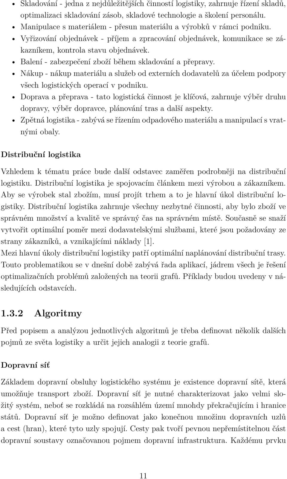 Balení - zabezpečení zboží během skladování a přepravy. Nákup - nákup materiálu a služeb od externích dodavatelů za účelem podpory všech logistických operací v podniku.