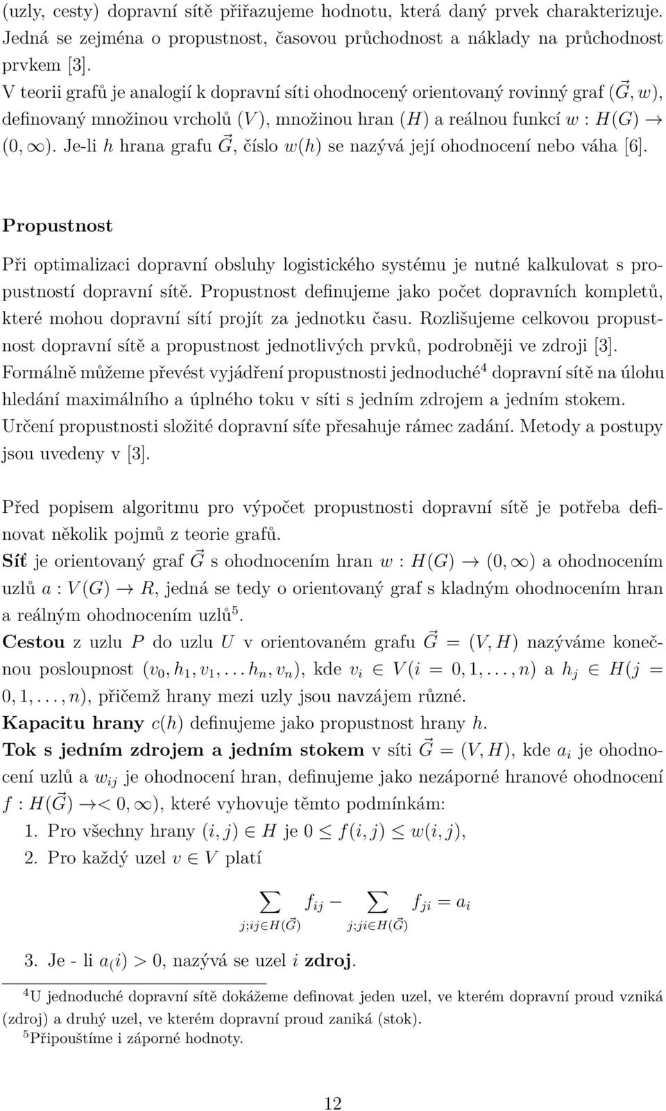 Je-li h hrana grafu G, číslo w(h) se nazývá její ohodnocení nebo váha [6]. Propustnost Při optimalizaci dopravní obsluhy logistického systému je nutné kalkulovat s propustností dopravní sítě.