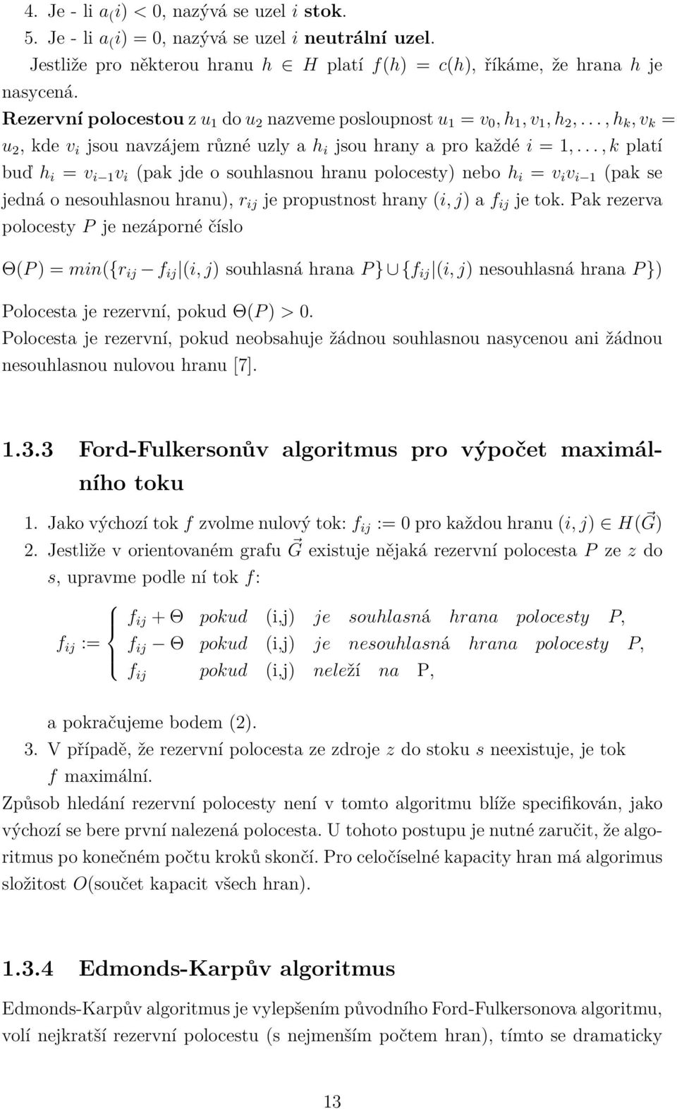 .., k platí buď h i = v i 1 v i (pak jde o souhlasnou hranu polocesty) nebo h i = v i v i 1 (pak se jedná o nesouhlasnou hranu), r ij je propustnost hrany (i, j) a f ij je tok.