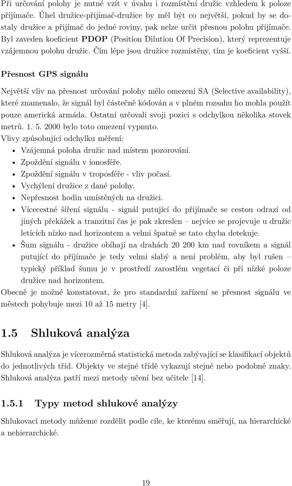 Byl zaveden koeficient PDOP (Position Dilution Of Precision), který reprezentuje vzájemnou polohu družic. Čím lépe jsou družice rozmístěny, tím je koeficient vyšší.