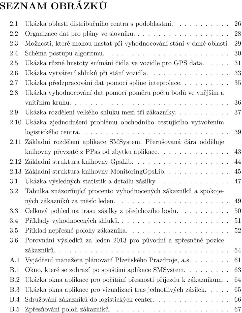 6 Ukázka vytváření shluků při stání vozidla................ 33 2.7 Ukázka předzpracování dat pomocí spline inteprolace.......... 35 2.