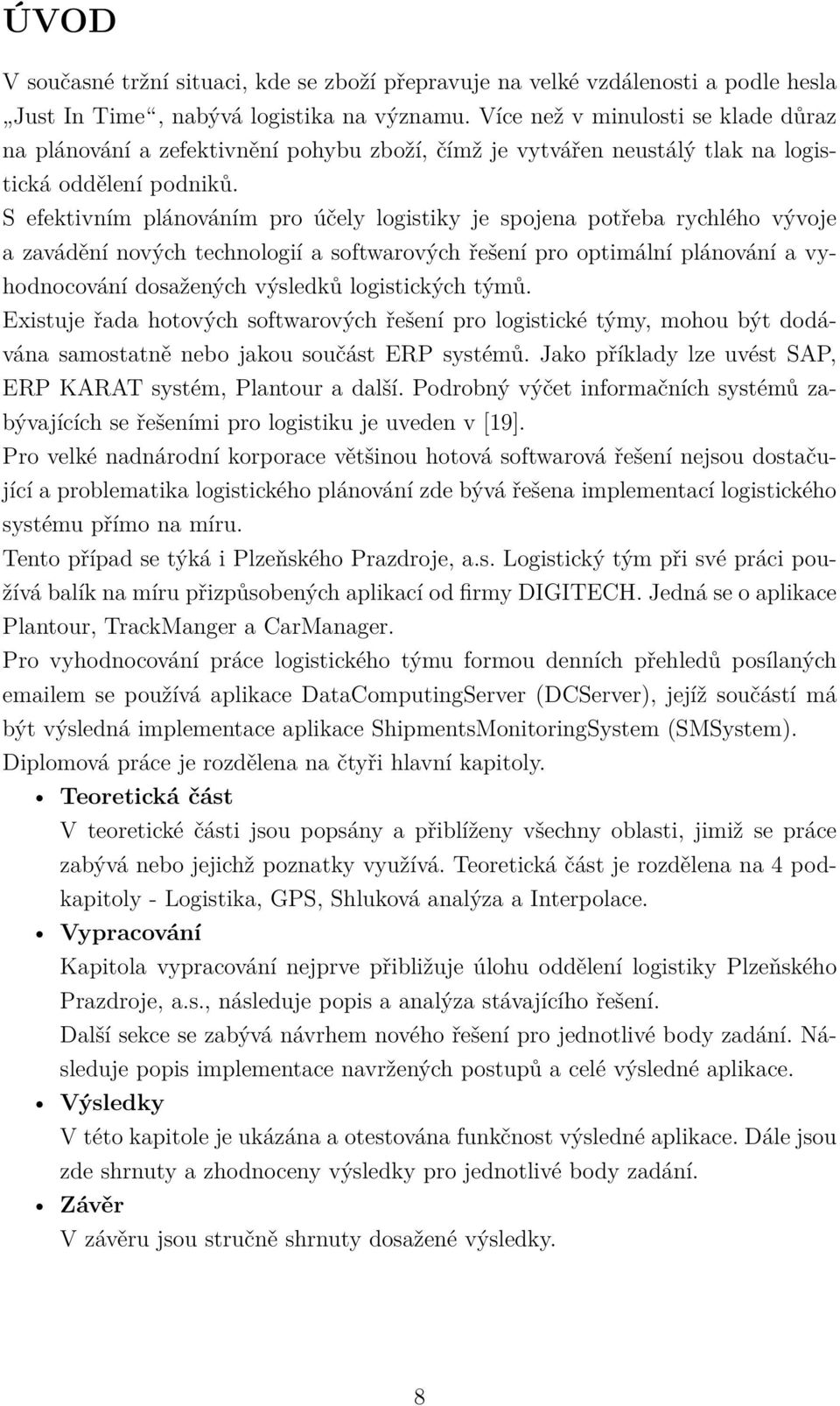 S efektivním plánováním pro účely logistiky je spojena potřeba rychlého vývoje a zavádění nových technologií a softwarových řešení pro optimální plánování a vyhodnocování dosažených výsledků