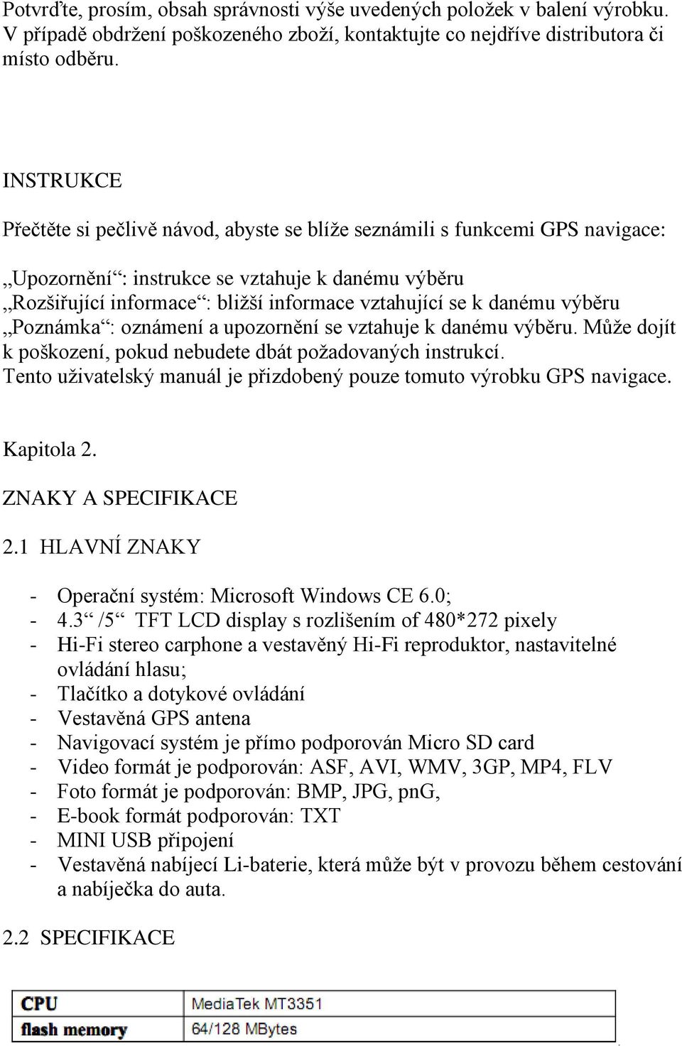 danému výběru Poznámka : oznámení a upozornění se vztahuje k danému výběru. Může dojít k poškození, pokud nebudete dbát požadovaných instrukcí.