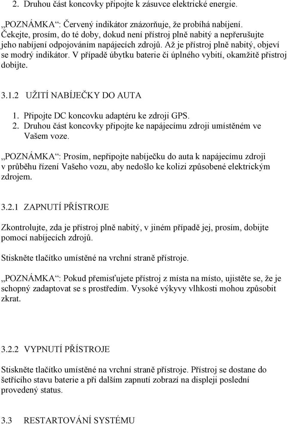 V případě úbytku baterie či úplného vybití, okamžitě přistroj dobijte. 3.1.2 UŽITÍ NABÍJEČKY DO AUTA 1. Připojte DC koncovku adaptéru ke zdroji GPS. 2.