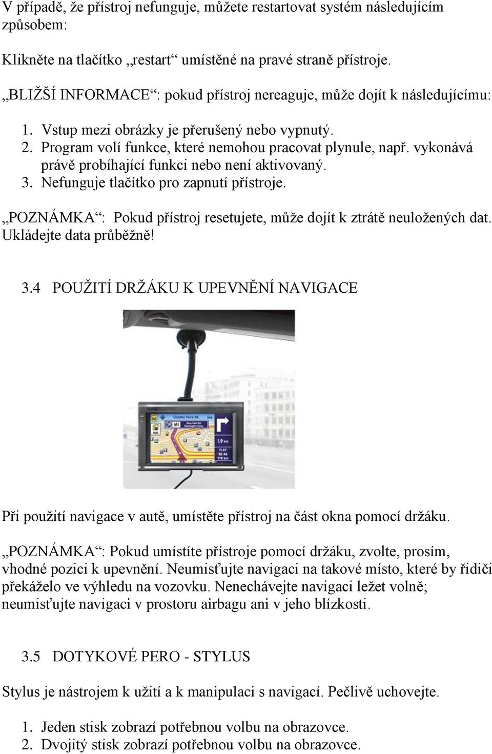 vykonává právě probíhající funkci nebo není aktivovaný. 3. Nefunguje tlačítko pro zapnutí přístroje. POZNÁMKA : Pokud přístroj resetujete, může dojít k ztrátě neuložených dat. Ukládejte data průběžně!