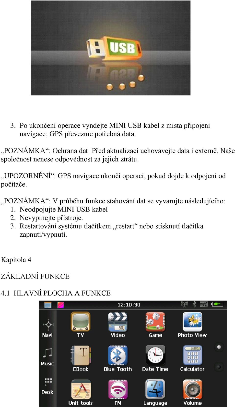 UPOZORNĚNÍ : GPS navigace ukončí operaci, pokud dojde k odpojení od počítače.