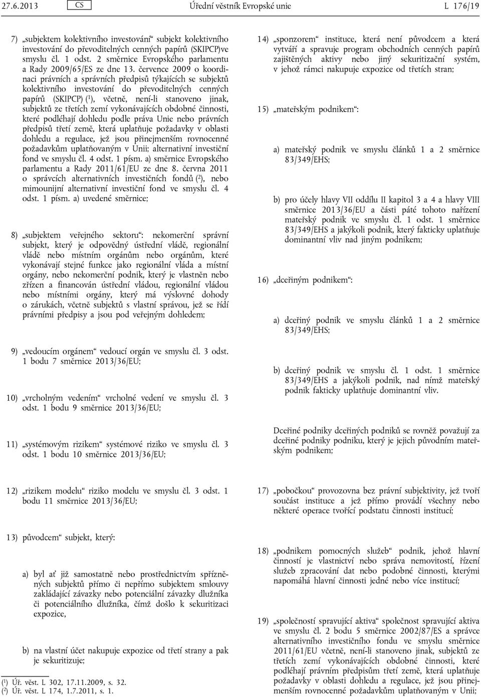 července 2009 o koordinaci právních a správních předpisů týkajících se subjektů kolektivního investování do převoditelných cenných papírů (SKIPCP) ( 1 ), včetně, není-li stanoveno jinak, subjektů ze