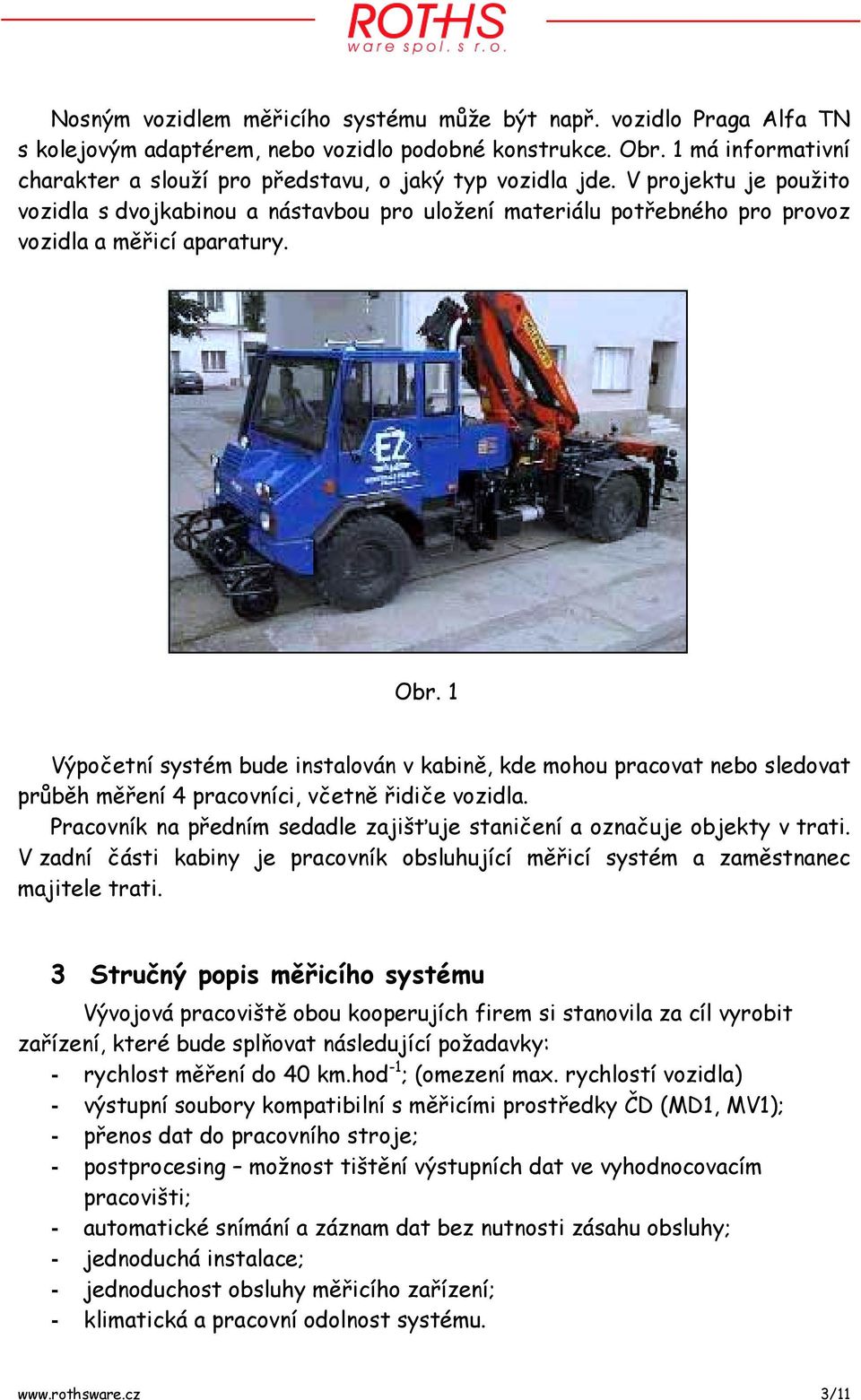 V projektu je použito vozidla s dvojkabinou a nástavbou pro uložení materiálu potřebného pro provoz vozidla a měřicí aparatury. Obr.