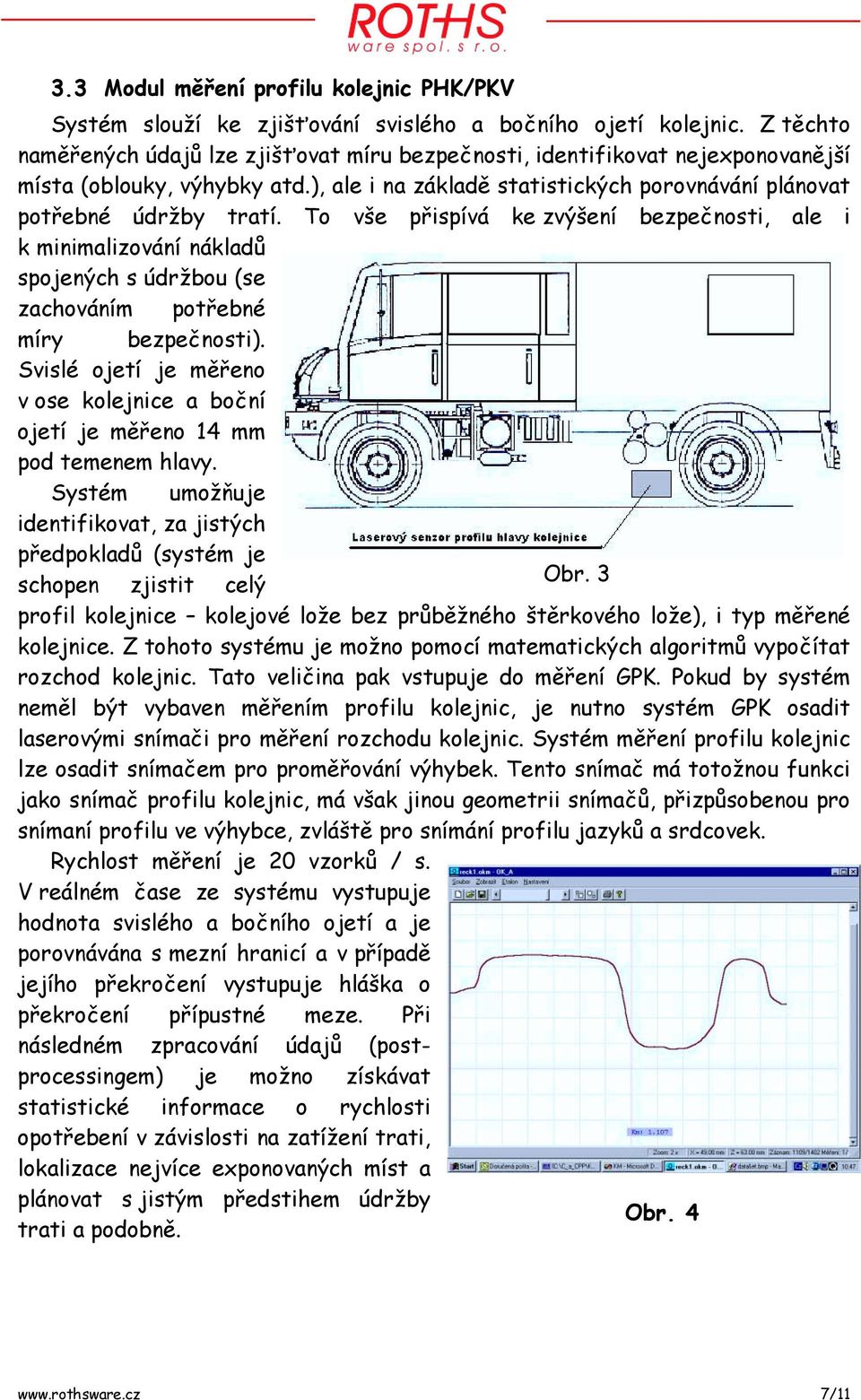 To vše přispívá ke zvýšení bezpečnosti, ale i k minimalizování nákladů spojených s údržbou (se zachováním potřebné míry bezpečnosti).