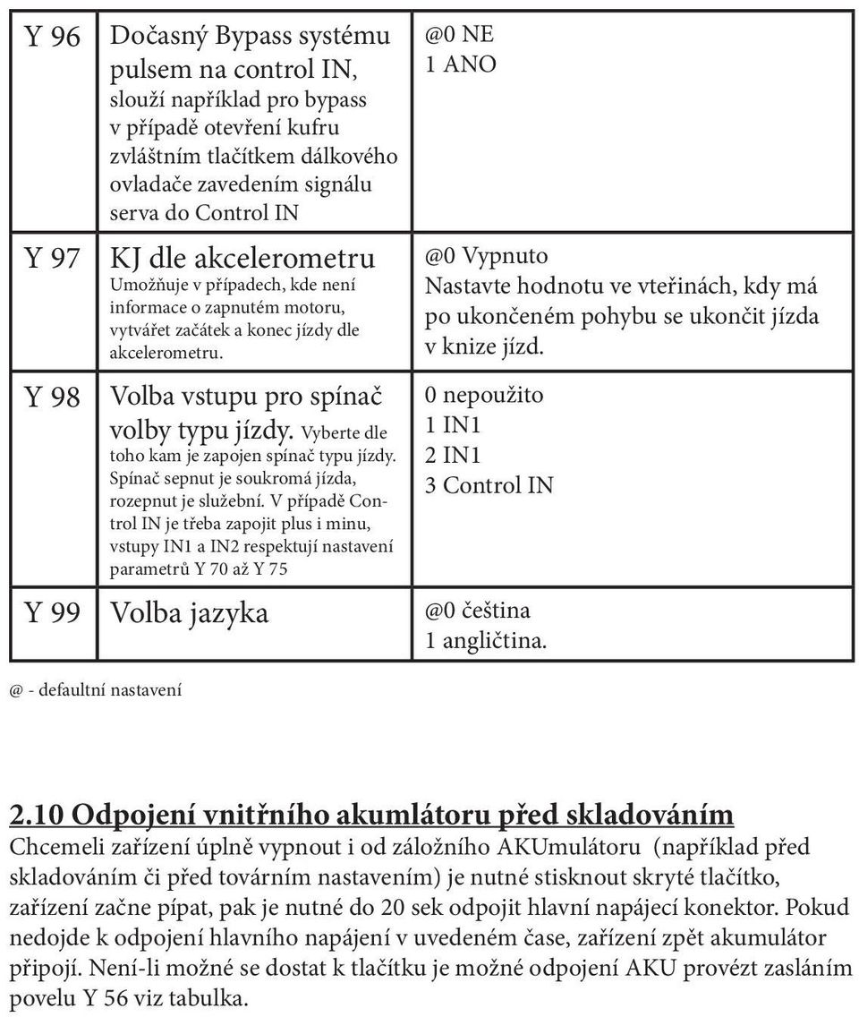 Vyberte dle toho kam je zapojen spínač typu jízdy. Spínač sepnut je soukromá jízda, rozepnut je služební.