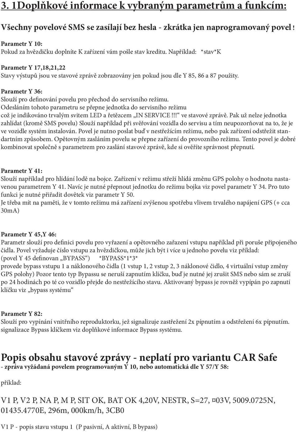 Například: *stav*k Parametr Y 17,18,21,22 Stavy výstupů jsou ve stavové zprávě zobrazovány jen pokud jsou dle Y 85, 86 a 87 použity.