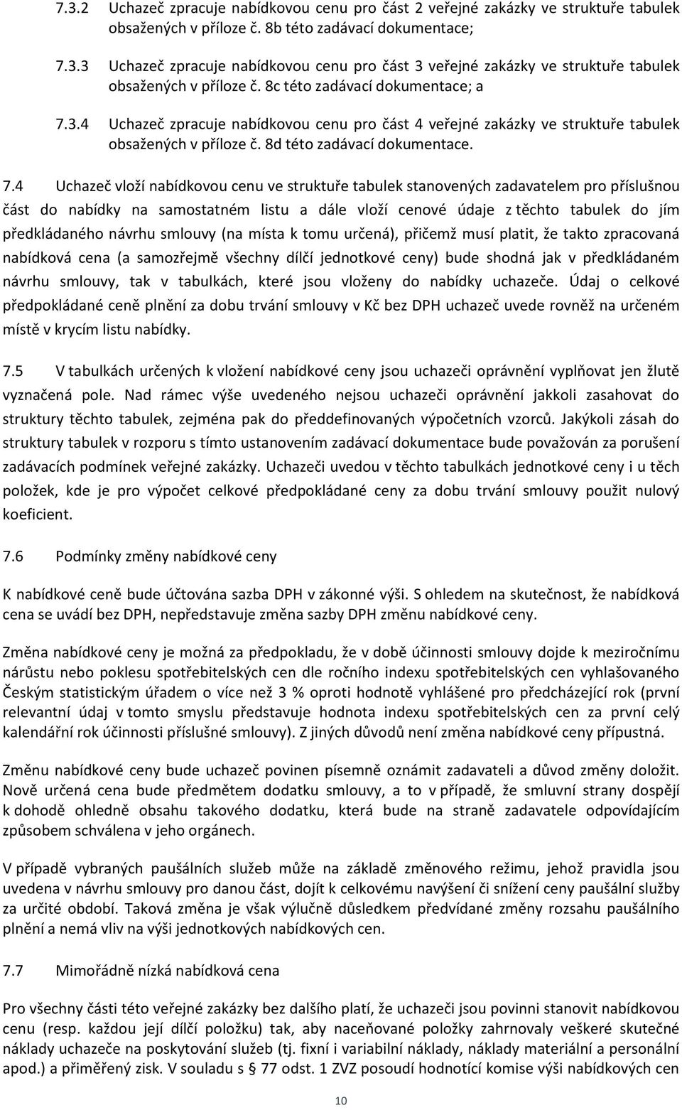 3.4 Uchazeč zpracuje nabídkovou cenu pro část 4 veřejné zakázky ve struktuře tabulek obsažených v příloze č. 8d této zadávací dokumentace. 7.