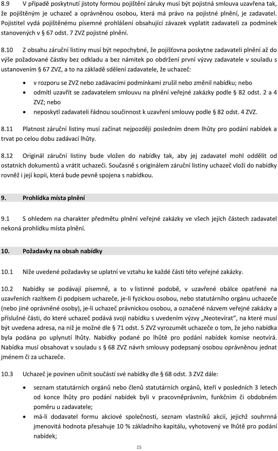 10 Z obsahu záruční listiny musí být nepochybné, že pojišťovna poskytne zadavateli plnění až do výše požadované částky bez odkladu a bez námitek po obdržení první výzvy zadavatele v souladu s