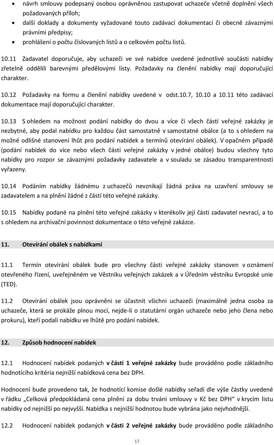 11 Zadavatel doporučuje, aby uchazeči ve své nabídce uvedené jednotlivé součásti nabídky zřetelně oddělili barevnými předělovými listy. Požadavky na členění nabídky mají doporučující charakter. 10.