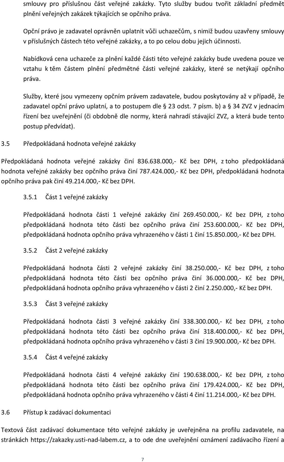 Nabídková cena uchazeče za plnění každé části této veřejné zakázky bude uvedena pouze ve vztahu k těm částem plnění předmětné části veřejné zakázky, které se netýkají opčního práva.