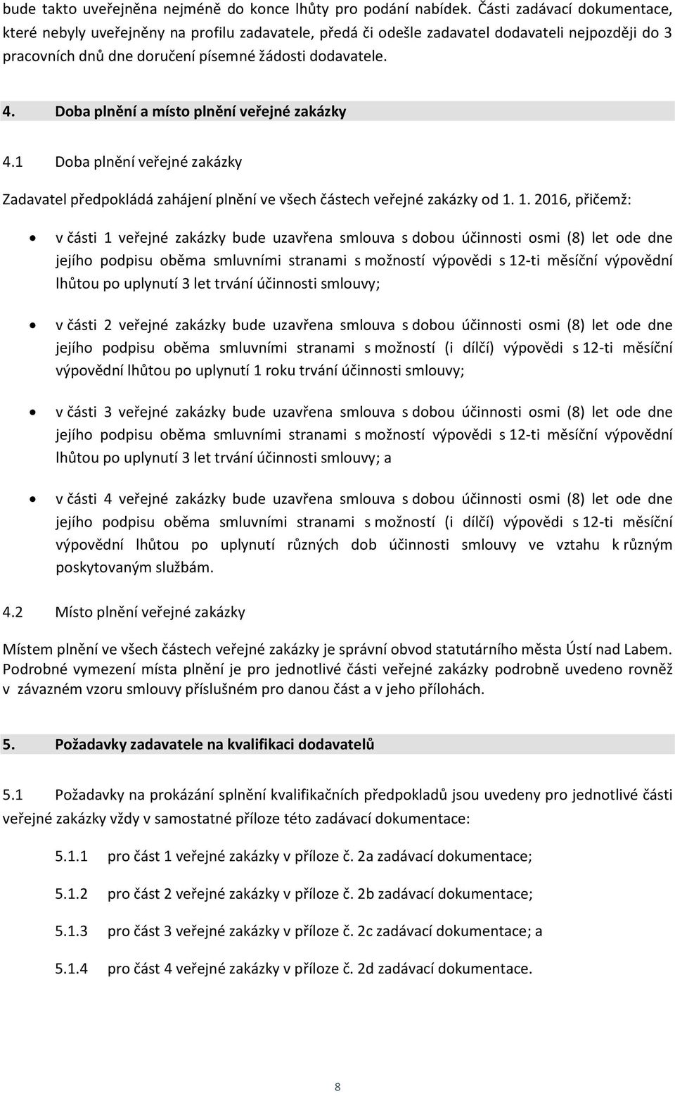 Doba plnění a místo plnění veřejné zakázky 4.1 Doba plnění veřejné zakázky Zadavatel předpokládá zahájení plnění ve všech částech veřejné zakázky od 1.