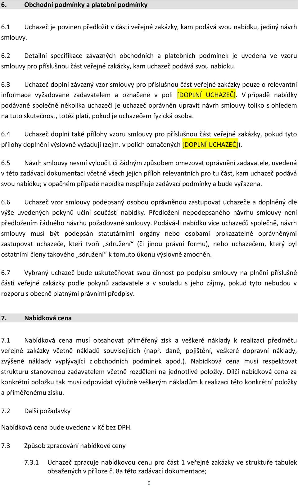 2 Detailní specifikace závazných obchodních a platebních podmínek je uvedena ve vzoru smlouvy pro příslušnou část veřejné zakázky, kam uchazeč podává svou nabídku. 6.