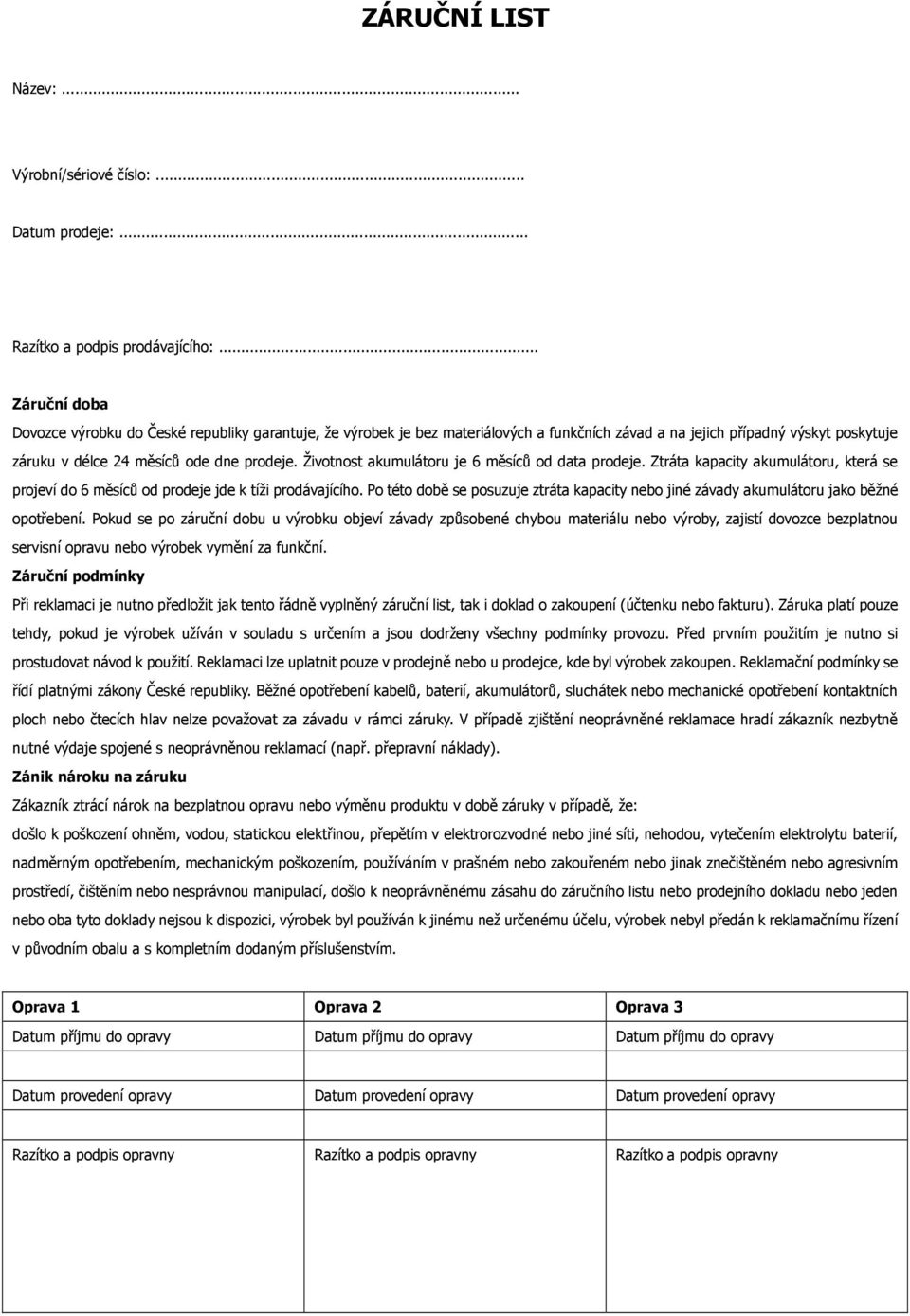 Životnost akumulátoru je 6 měsíců od data prodeje. Ztráta kapacity akumulátoru, která se projeví do 6 měsíců od prodeje jde k tíži prodávajícího.