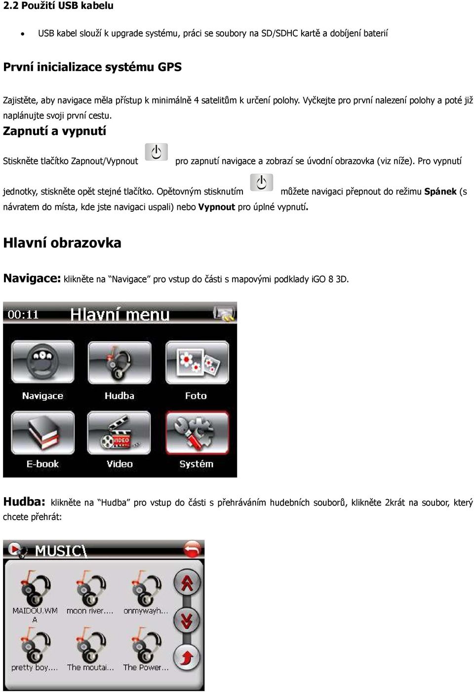 Zapnutí a vypnutí Stiskněte tlačítko Zapnout/Vypnout pro zapnutí navigace a zobrazí se úvodní obrazovka (viz níže). Pro vypnutí jednotky, stiskněte opět stejné tlačítko.