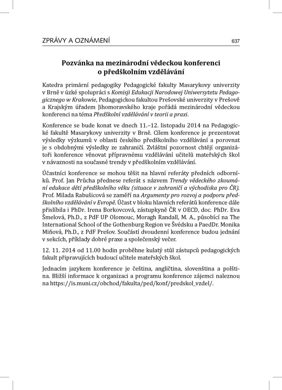 Předškolní vzdělávání v teorii a praxi. Konference se bude konat ve dnech 11. 12. listopadu 2014 na Pedagogické fakultě Masarykovy univerzity v Brně.