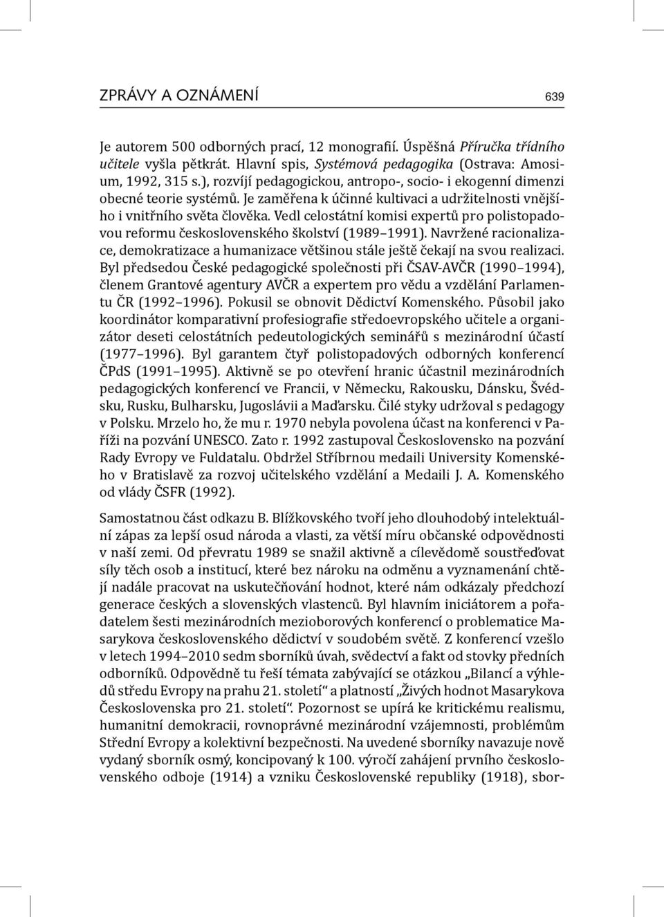 Vedl celostátní komisi expertů pro polistopadovou reformu československého školství (1989 1991). Navržené racionalizace, demokratizace a humanizace většinou stále ještě čekají na svou realizaci.