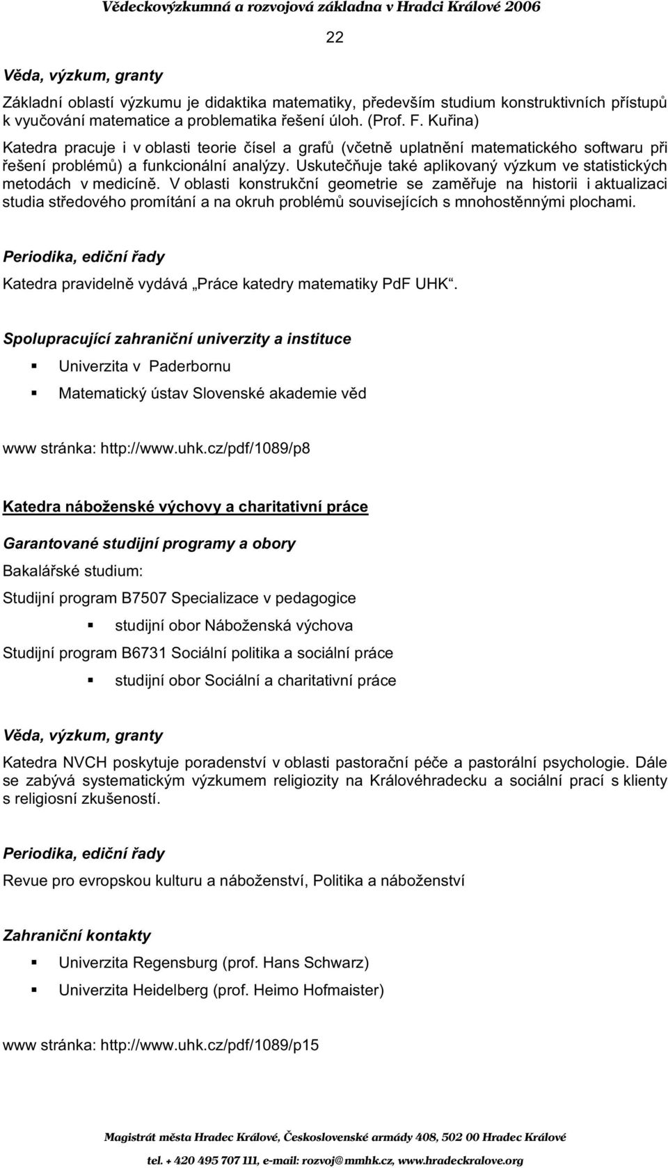 Uskute uje také aplikovaný výzkum ve statistických metodách v medicín.