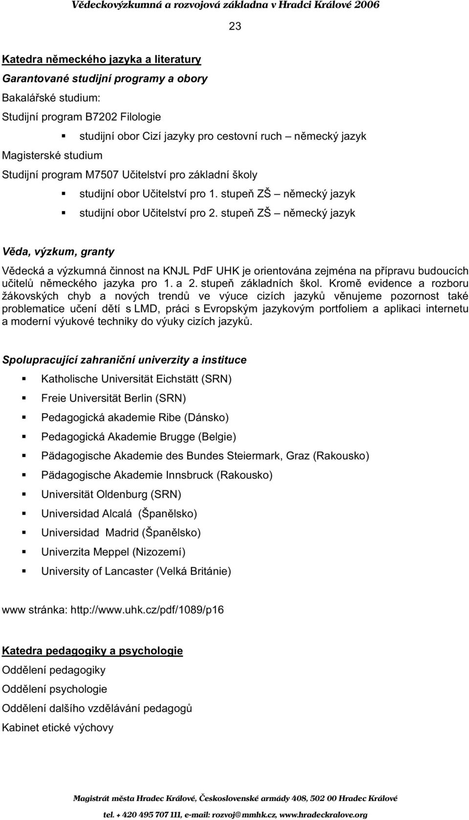 stupe ZŠ n mecký jazyk V decká a výzkumná innost na KNJL PdF UHK je orientována zejména na p ípravu budoucích u itel n meckého jazyka pro 1. a 2. stupe základních škol.