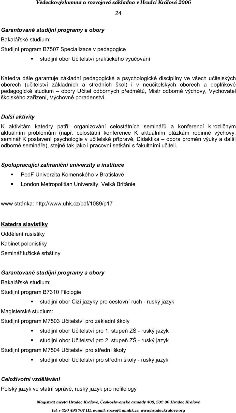 poradenství. Další aktivity K aktivitám katedry pat í: organizování celostátních seminá a konferencí k rozli ným aktuálním problém m (nap.