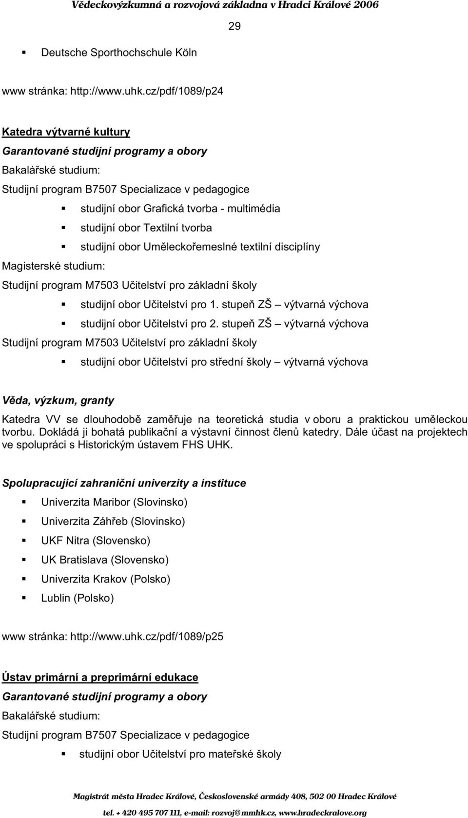 textilní disciplíny studijní obor U itelství pro 1. stupe ZŠ výtvarná výchova studijní obor U itelství pro 2.