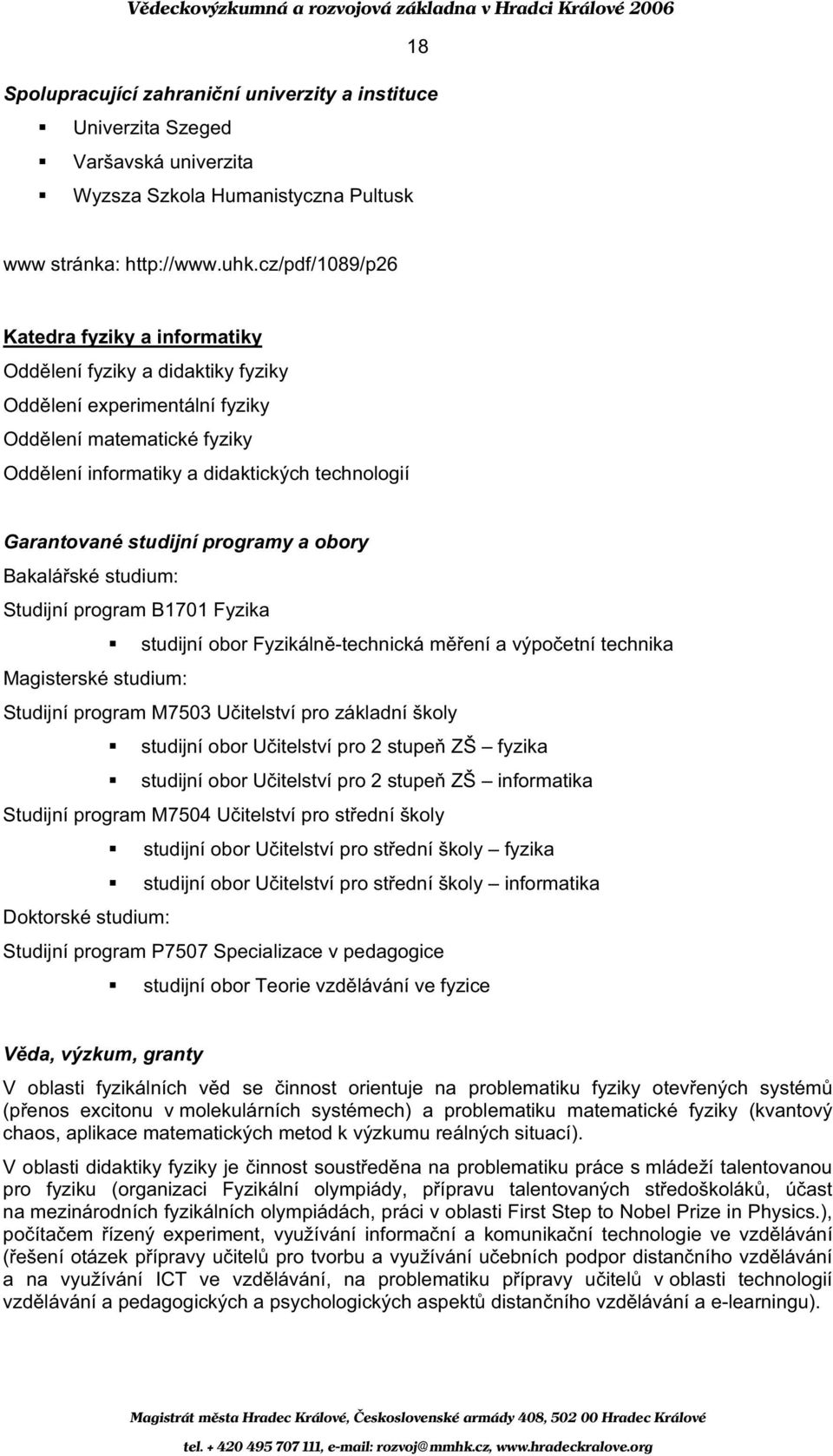 program B1701 Fyzika studijní obor Fyzikáln -technická m ení a výpo etní technika studijní obor U itelství pro 2 stupe ZŠ fyzika studijní obor U itelství pro 2 stupe ZŠ informatika Studijní program