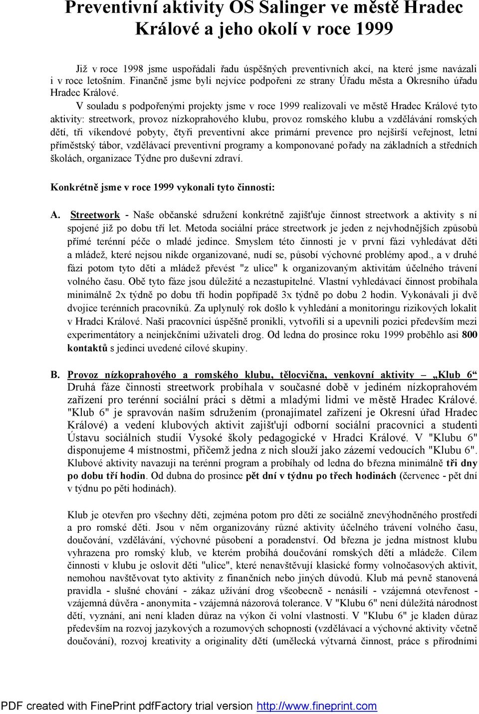 V souladu s podpořenými projekty jsme v roce 1999 realizovali ve městě Hradec Králové tyto aktivity: streetwork, provoz nízkoprahového klubu, provoz romského klubu a vzdělávání romských dětí, tři