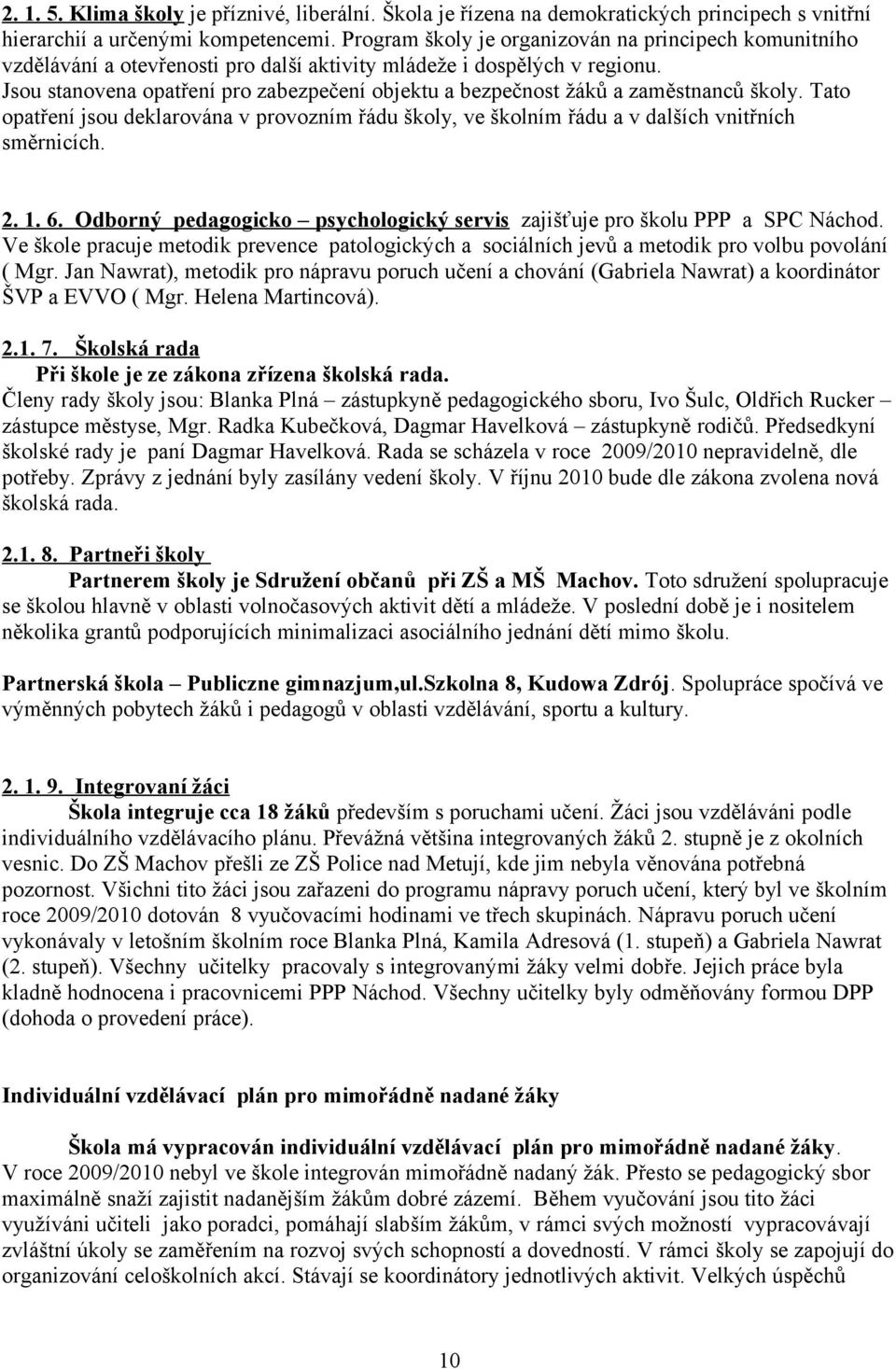 Jsou stanovena opatření pro zabezpečení objektu a bezpečnost žáků a zaměstnanců školy. Tato opatření jsou deklarována v provozním řádu školy, ve školním řádu a v dalších vnitřních směrnicích... 6.