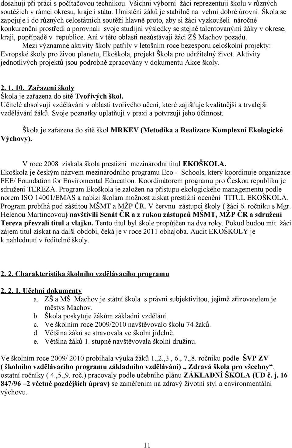 kraji, popřípadě v republice. Ani v této oblasti nezůstávají žáci ZŠ Machov pozadu.