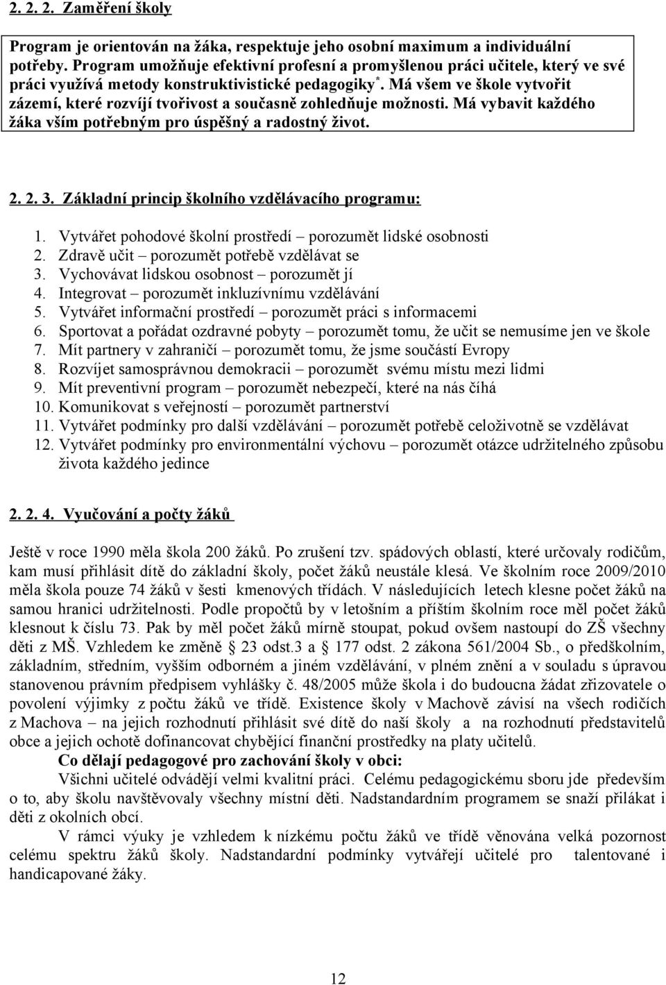 Má všem ve škole vytvořit zázemí, které rozvíjí tvořivost a současně zohledňuje možnosti. Má vybavit každého žáka vším potřebným pro úspěšný a radostný život... 3.