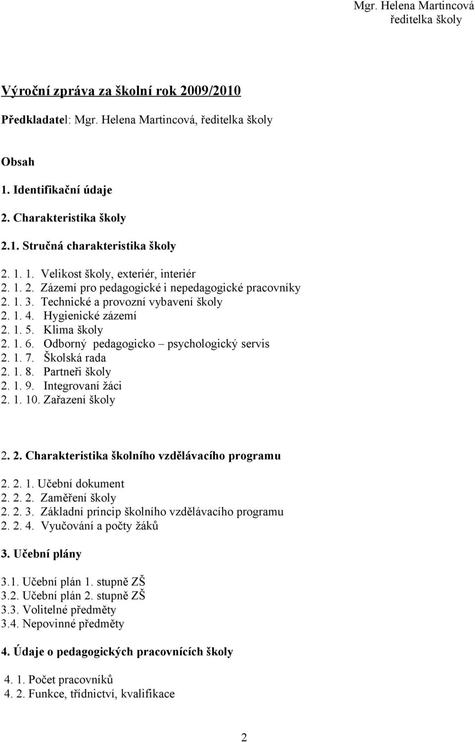 Klima školy.. 6. Odborný pedagogicko psychologický servis.. 7. Školská rada.. 8. Partneři školy.. 9. Integrovaní žáci... Zařazení školy.. Charakteristika školního vzdělávacího programu.