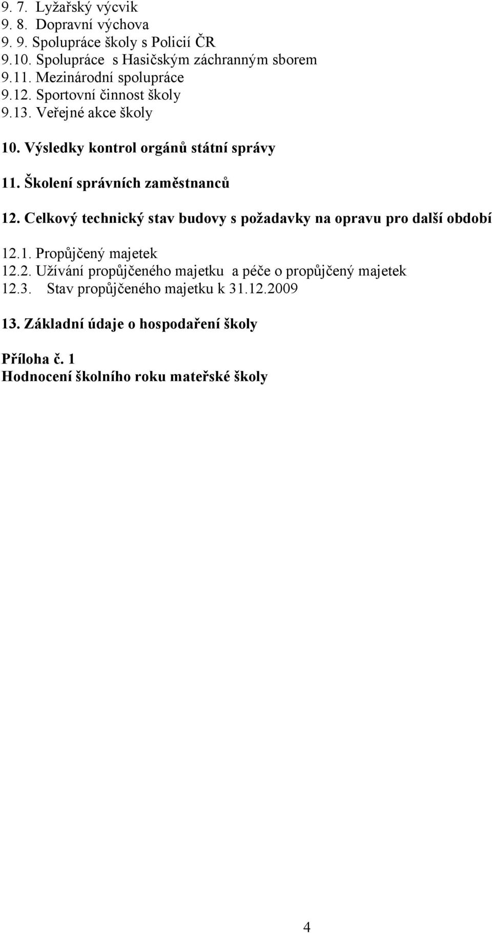 Školení správních zaměstnanců. Celkový technický stav budovy s požadavky na opravu pro další období.. Propůjčený majetek.