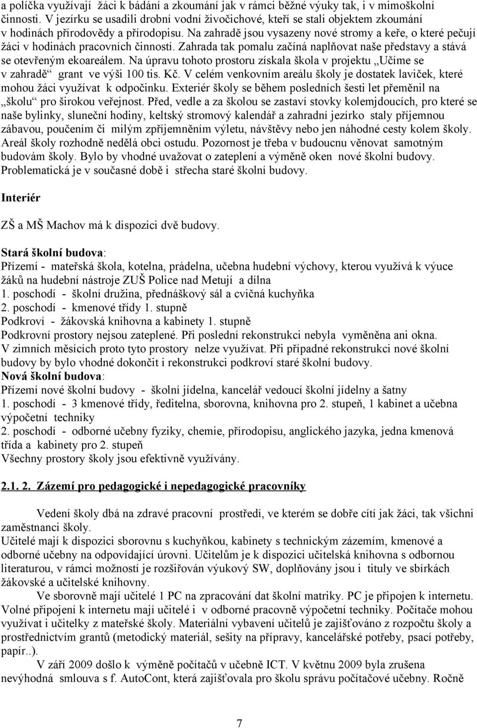 Na zahradě jsou vysazeny nové stromy a keře, o které pečují žáci v hodinách pracovních činností. Zahrada tak pomalu začíná naplňovat naše představy a stává se otevřeným ekoareálem.