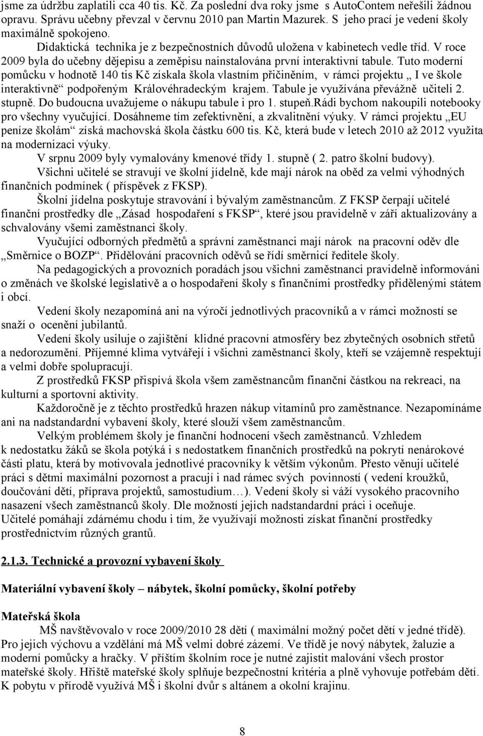 V roce 9 byla do učebny dějepisu a zeměpisu nainstalována první interaktivní tabule.