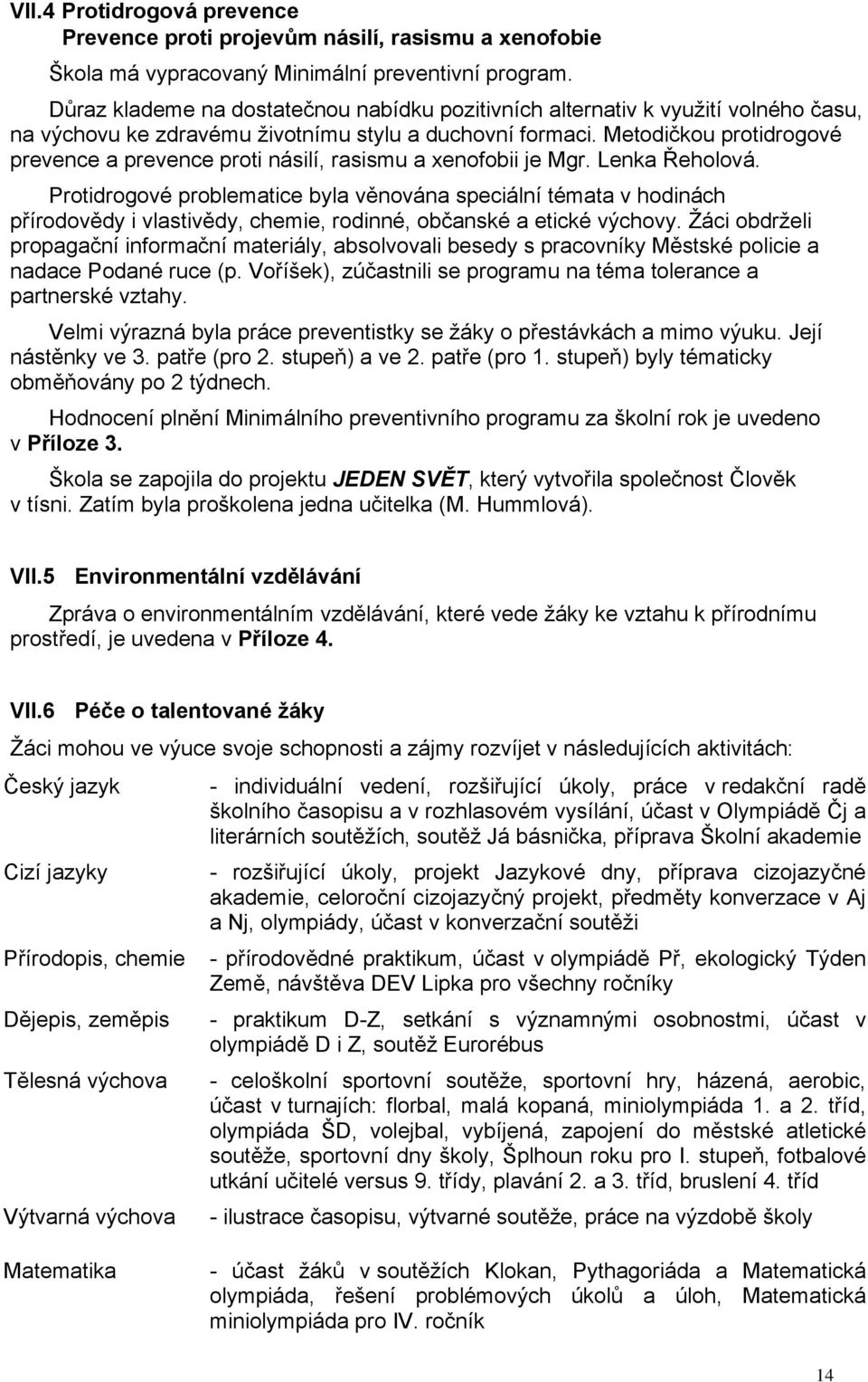 Metodičkou protidrogové prevence a prevence proti násilí, rasismu a xenofobii je Mgr. Lenka Řeholová.