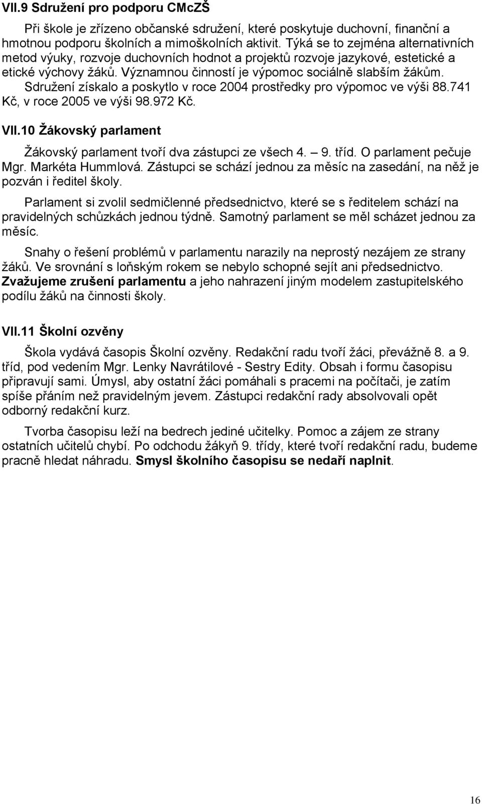 Sdružení získalo a poskytlo v roce 2004 prostředky pro výpomoc ve výši 88.741 Kč, v roce 2005 ve výši 98.972 Kč. VII.10 Žákovský parlament Žákovský parlament tvoří dva zástupci ze všech 4. 9. tříd.