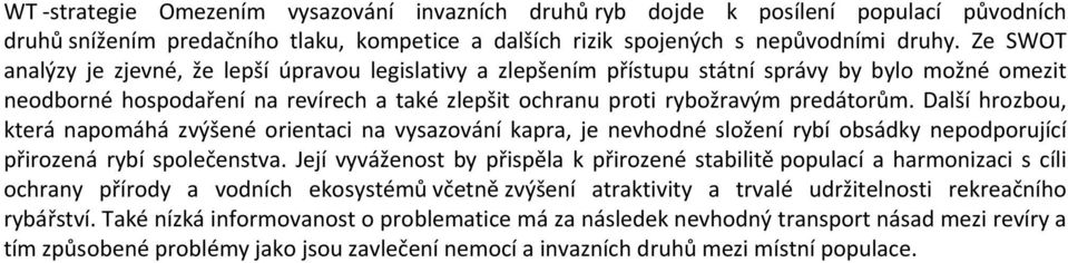 Další hrozbou, která napomáhá zvýšené orientaci na vysazování kapra, je nevhodné složení rybí obsádky nepodporující přirozená rybí společenstva.