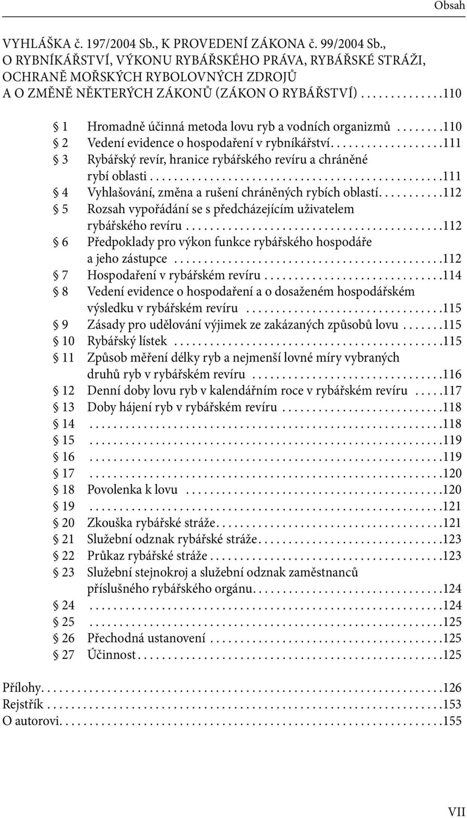 .............110 1 Hromadně účinná metoda lovu ryb a vodních organizmů........110 2 Vedení evidence o hospodaření v rybníkářství.