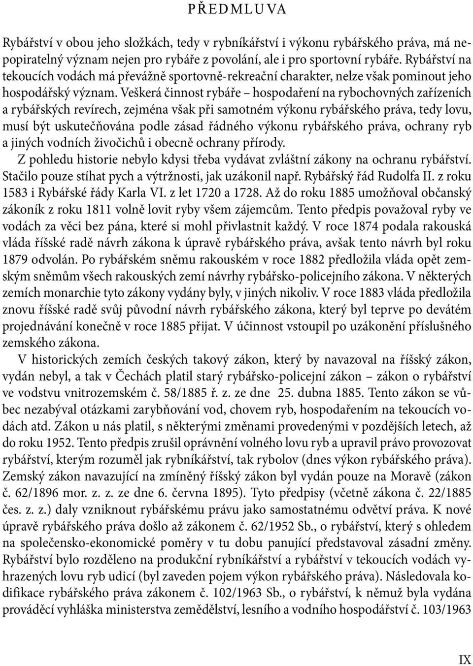 Veškerá činnost rybáře hospodaření na rybochovných zařízeních a rybářských revírech, zejména však při samotném výkonu rybářského práva, tedy lovu, musí být uskutečňována podle zásad řádného výkonu