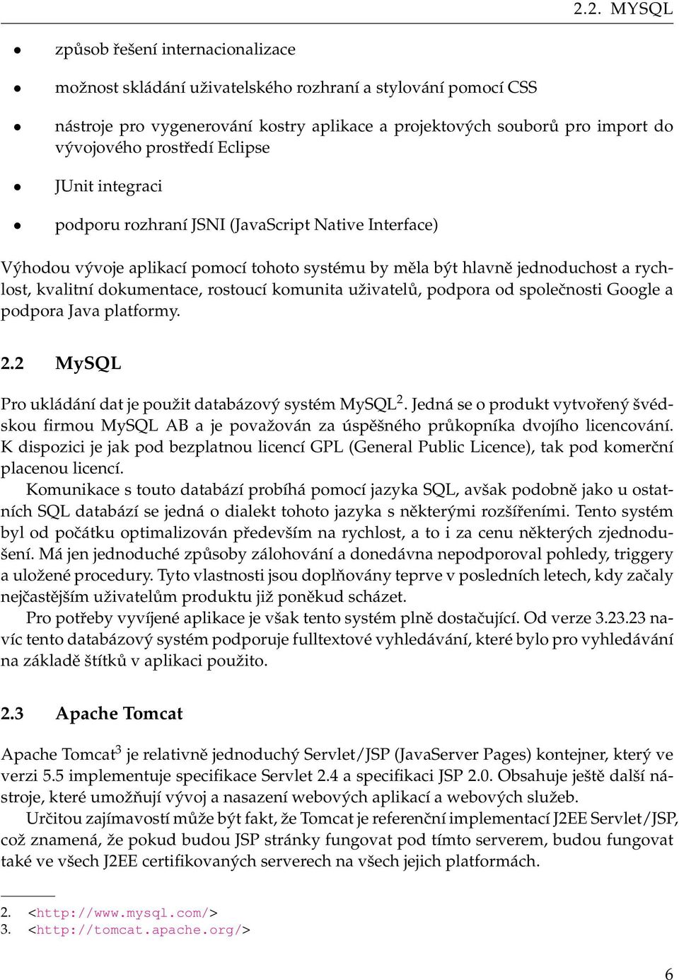 rostoucí komunita uživatelů, podpora od společnosti Google a podpora Java platformy. 2.2 MySQL Pro ukládání dat je použit databázový systém MySQL 2.