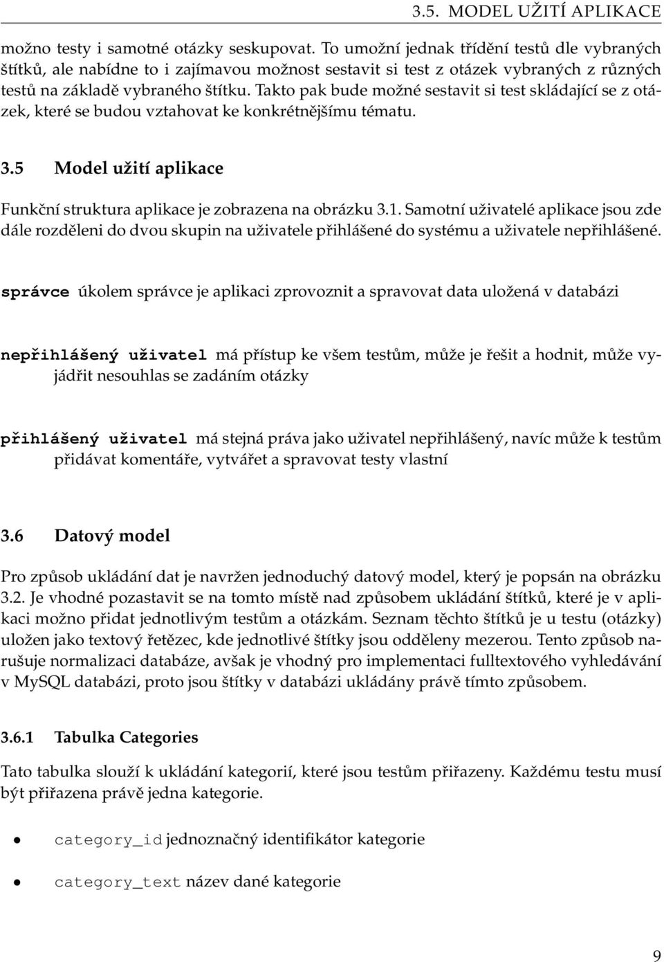 Takto pak bude možné sestavit si test skládající se z otázek, které se budou vztahovat ke konkrétnějšímu tématu. 3.5 Model užití aplikace Funkční struktura aplikace je zobrazena na obrázku 3.1.