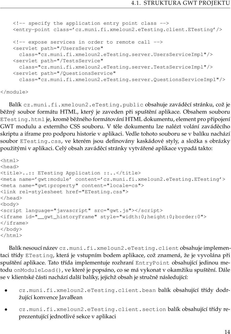 muni.fi.xmeloun2.etesting.server.questionsserviceimpl"/> </module> Balík cz.muni.fi.xmeloun2.etesting.public obsahuje zaváděcí stránku, což je běžný soubor formátu HTML, který je zaveden při spuštění aplikace.