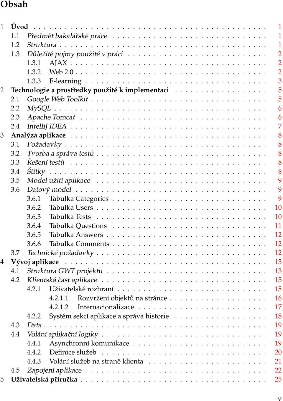 .................................. 3 2 Technologie a prostředky použité k implementaci.................. 5 2.1 Google Web Toolkit.................................. 5 2.2 MySQL......................................... 6 2.