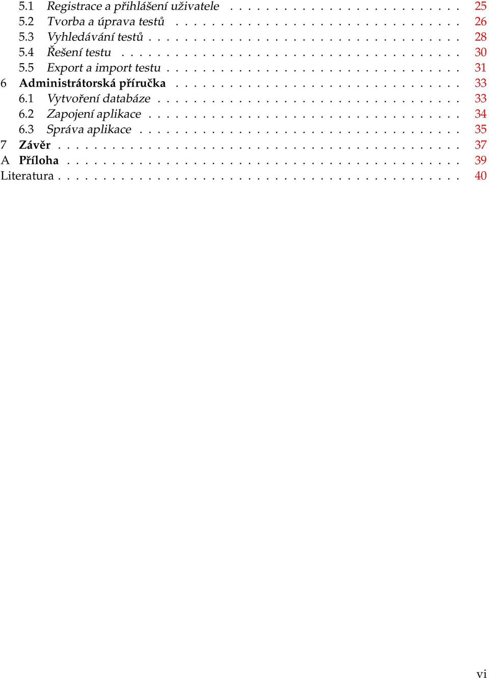 1 Vytvoření databáze.................................. 33 6.2 Zapojení aplikace................................... 34 6.3 Správa aplikace.................................... 35 7 Závěr.