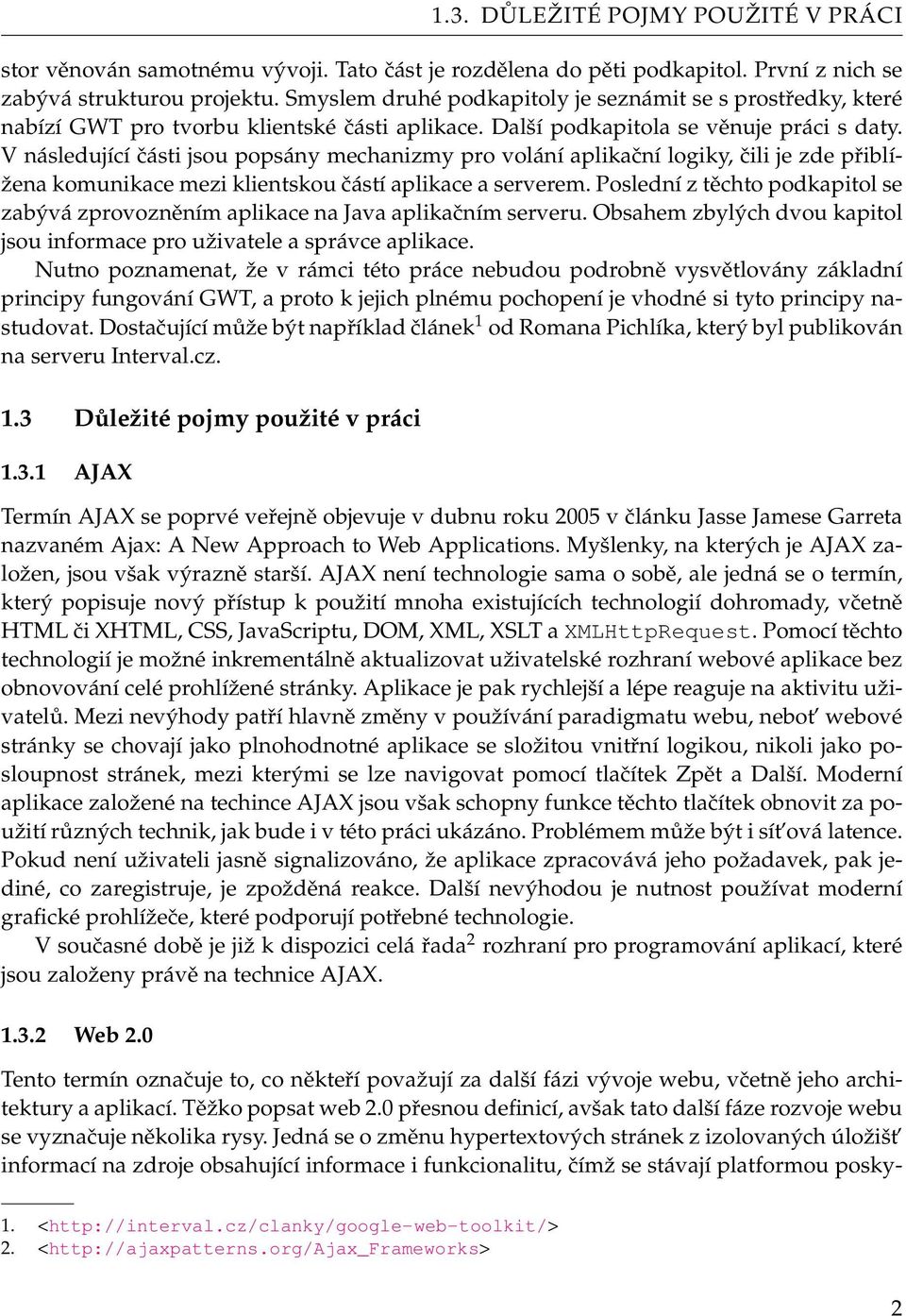 V následující části jsou popsány mechanizmy pro volání aplikační logiky, čili je zde přiblížena komunikace mezi klientskou částí aplikace a serverem.