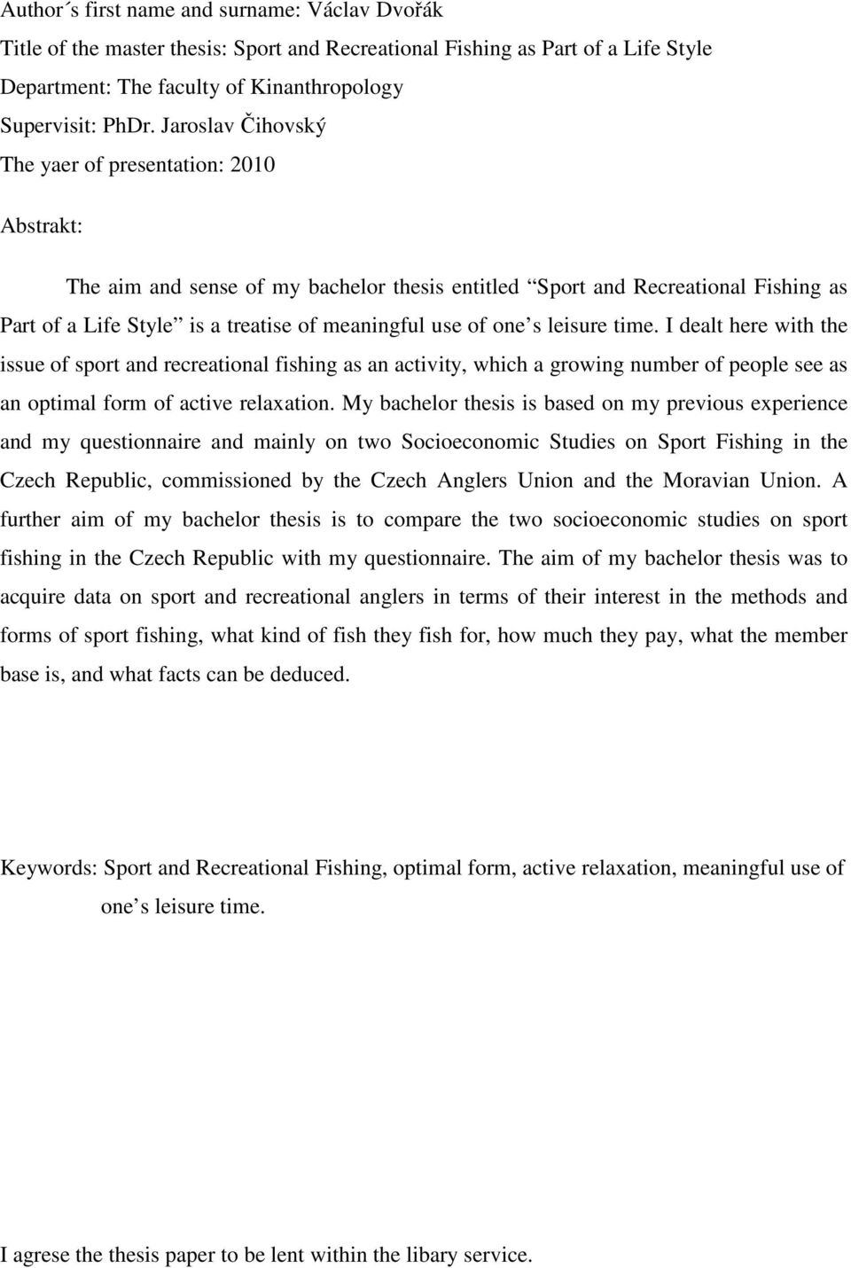 one s leisure time. I dealt here with the issue of sport and recreational fishing as an activity, which a growing number of people see as an optimal form of active relaxation.